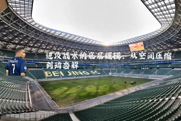 进攻战术的底层逻辑：从空间压缩到动态解耦